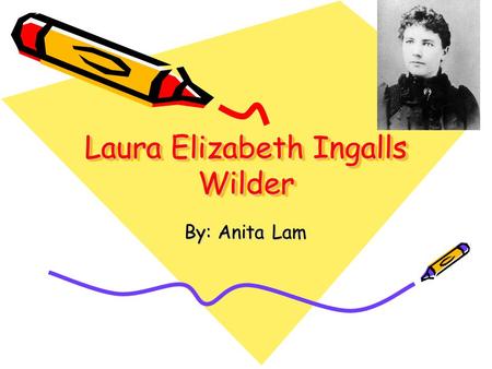 Laura Elizabeth Ingalls Wilder By: Anita Lam. Early Childhood Born: February 7, 1867 Where: Near Pepin, Wisconsin Traveled a lot Age 8 went to school.