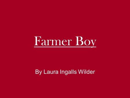 Farmer Boy By Laura Ingalls Wilder. Almanzo lived here Malone is located in the foothills of the Adirondack Mountains close to the St. Lawrence River.