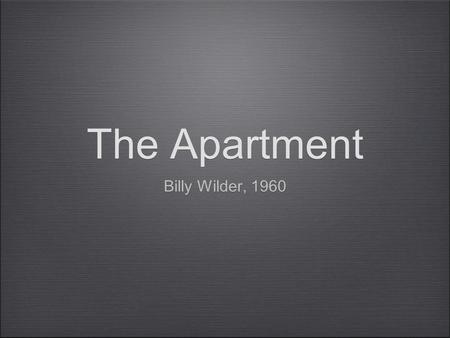 The Apartment Billy Wilder, 1960. Billy Wilder Over 50 films an 6 academy awards Born June 22, 1906 Samuel Wilder, grew up Austro-Hungarian Empire Father,