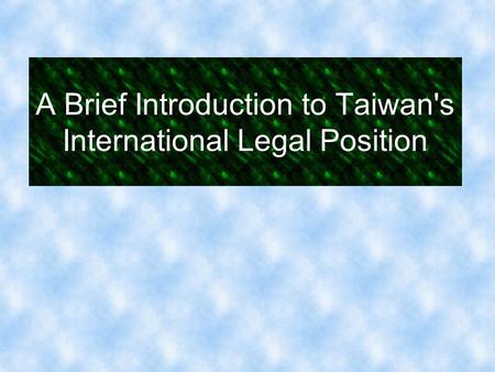 A Brief Introduction to Taiwan's International Legal Position.
