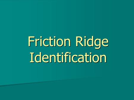 Friction Ridge Identification. Created as a supplement to Chapter 15 of Fingerprint Identification By William Leo Copyright © 2004 All Rights Reserved.