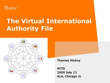 The Virtual International Authority File Thomas Hickey ACIG 2009 July 12 ALA, Chicago IL.