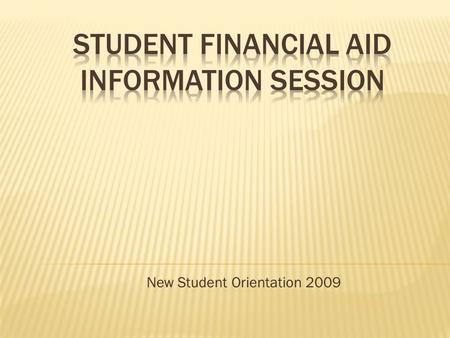 New Student Orientation 2009.  Who qualifies for aid?  What is the FAFSA?  What other forms are needed to complete the process?  What is “Cost of.