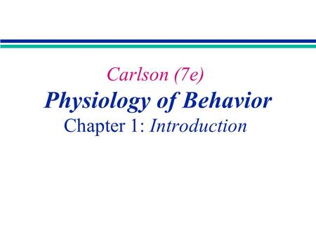 Carlson (7e) Physiology of Behavior Chapter 1: Introduction