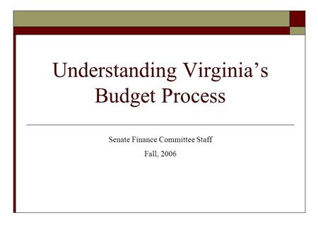 Understanding Virginia’s Budget Process Senate Finance Committee Staff Fall, 2006.