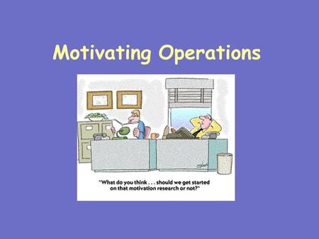 Motivating Operations. 2 Stimulus Control Discriminative Stimulus (S D ) –A stimulus in the presence of which a response has been reinforced –And in the.
