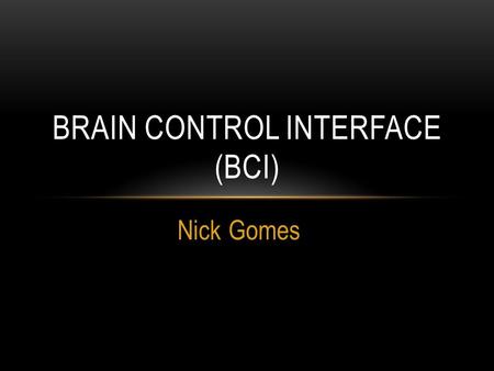 Nick Gomes BRAIN CONTROL INTERFACE (BCI). 1875 - Richard Canton first discovers electrical signals on the surface of animal brains 1940s - Wilder Penfield.