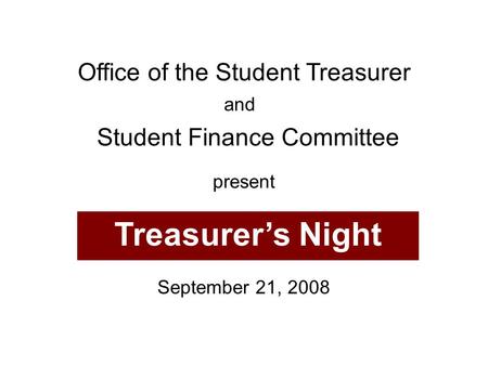 Office of the Student Treasurer Treasurer’s Night and Student Finance Committee present September 21, 2008.