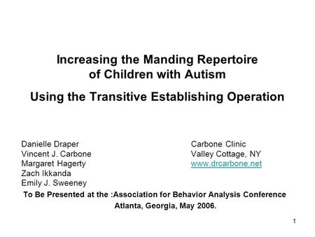 1 Increasing the Manding Repertoire of Children with Autism Using the Transitive Establishing Operation Danielle Draper Carbone Clinic Vincent J. Carbone.