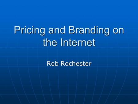 Pricing and Branding on the Internet Rob Rochester.