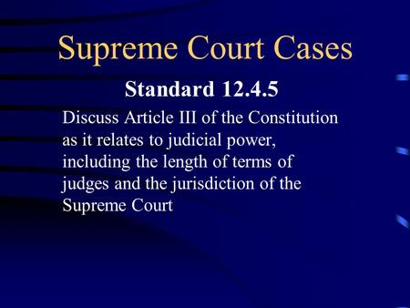 Supreme Court Cases Standard 12.4.5 Discuss Article III of the Constitution as it relates to judicial power, including the length of terms of judges and.