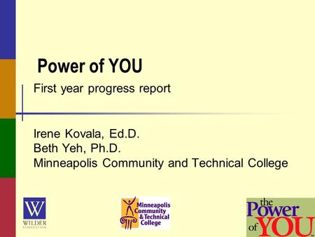 Power of YOU First year progress report Irene Kovala, Ed.D. Beth Yeh, Ph.D. Minneapolis Community and Technical College.