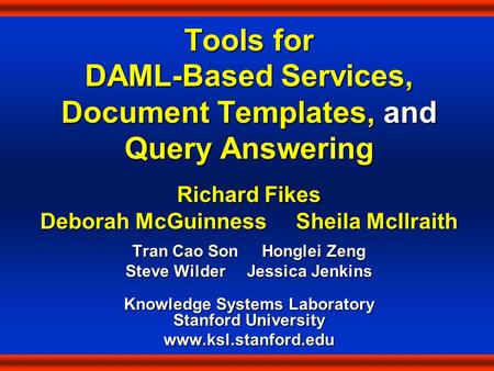 Tools for DAML-Based Services, Document Templates, and Query Answering Richard Fikes Deborah McGuinness Sheila McIlraith Tran Cao Son Honglei Zeng Steve.