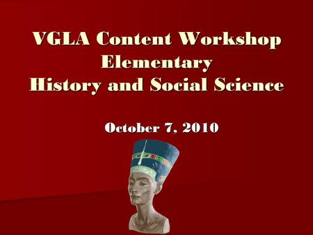 VGLA Content Workshop Elementary History and Social Science October 7, 2010.
