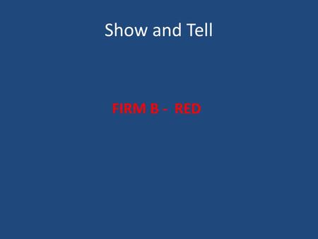 Show and Tell FIRM B - RED. Our team Dr. Clarke & Dr. Vargas Shinoj & Arvind Jacob & Muneeza Chloe, Lauren & Njiye.