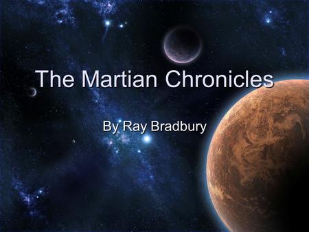 The Martian Chronicles By Ray Bradbury. Setting Place Mars and America Time 20 th century/technologically advanced Mood—Sharp Contrast Elegiac mood (somber)