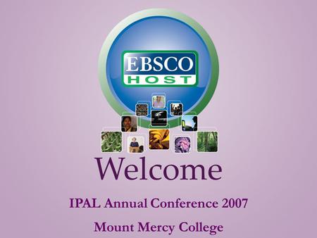 Welcome IPAL Annual Conference 2007 Mount Mercy College.
