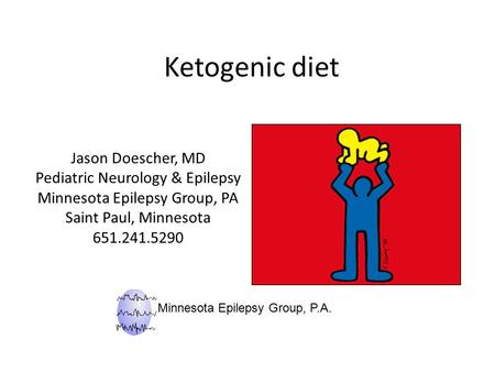 Ketogenic diet Jason Doescher, MD Pediatric Neurology & Epilepsy Minnesota Epilepsy Group, PA Saint Paul, Minnesota 651.241.5290 Minnesota Epilepsy Group,