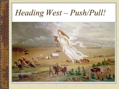 Heading West – Push/Pull!. Think of three reasons why you may have been pushed to go West. (Let’s be honest... Why would anyone want to go here?)