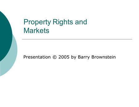 Property Rights and Markets Presentation © 2005 by Barry Brownstein.