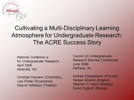 Cultivating a Multi-Disciplinary Learning Atmosphere for Undergraduate Research: The ACRE Success Story National Conferenc e for Undergraduate Research.