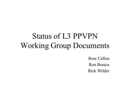Status of L3 PPVPN Working Group Documents Ross Callon Ron Bonica Rick Wilder.