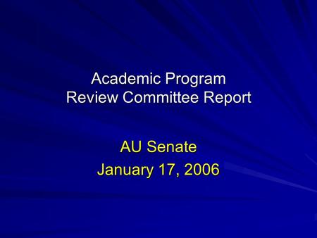 Academic Program Review Committee Report AU Senate January 17, 2006.