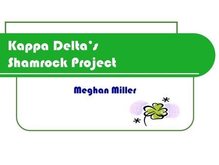 Kappa Delta’s Shamrock Project Meghan Miller. Shamrock supports- Our Gamma Mu chapter of Kappa Delta hosts a flag football tournament every year in the.