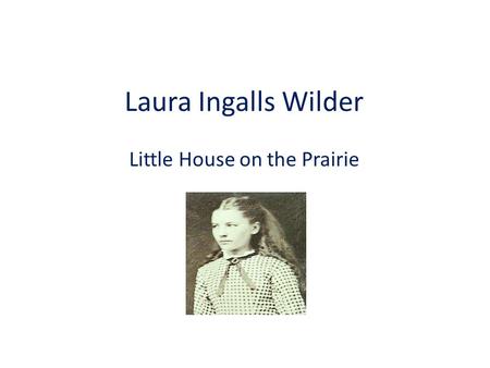 Laura Ingalls Wilder Little House on the Prairie.