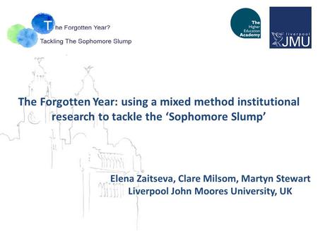 The Forgotten Year: using a mixed method institutional research to tackle the ‘Sophomore Slump’ Elena Zaitseva, Clare Milsom, Martyn Stewart Liverpool.