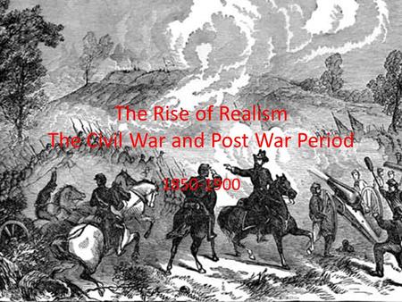 The Rise of Realism The Civil War and Post War Period 1850-1900.