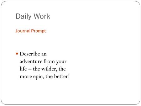 Daily Work Journal Prompt Describe an adventure from your life – the wilder, the more epic, the better!