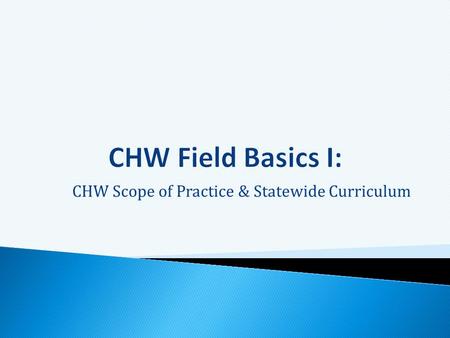 CHW Scope of Practice & Statewide Curriculum.  Overview of CHW core role and scope of practice  Review of MN CHW certificate curriculum  Overview of.