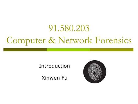 91.580.203 Computer & Network Forensics Introduction Xinwen Fu.