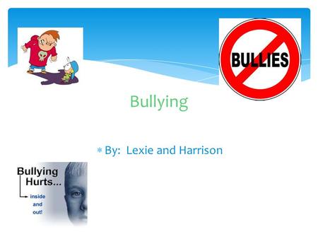  By: Lexie and Harrison Bullying.  Bullies can be very mean so step up for your friend.  Bullies are people who get pleasure from bullying people and.