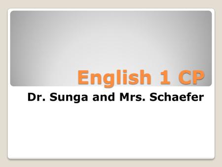 English 1 CP Dr. Sunga and Mrs. Schaefer. Agenda 1. Contact Information and Office Hours 2. English Department Writing Lab 3. English 1 Curriculum 4.