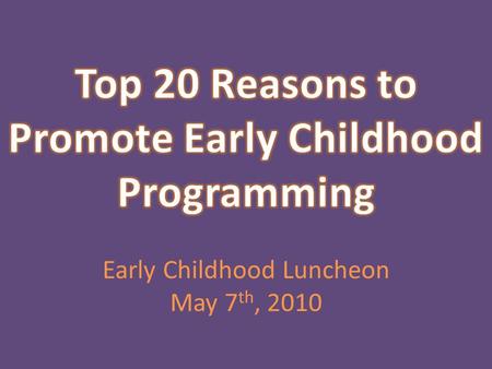Early Childhood Luncheon May 7 th, 2010. #20 “It’s easier to build a healthy child than to repair an adult.” ~Darwin Booher.