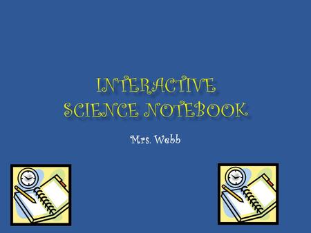 Mrs. Webb.  ISN… is your own personalized journal of learning about science  A portfolio of your work all in one convenient location  A great ORGANIZATIONAL.