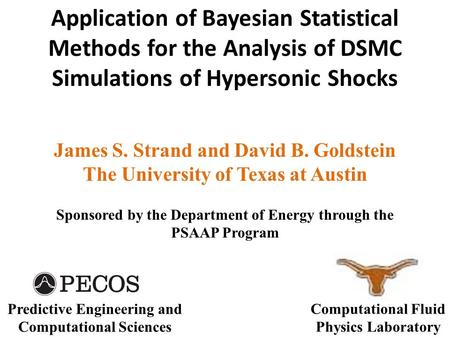 Application of Bayesian Statistical Methods for the Analysis of DSMC Simulations of Hypersonic Shocks James S. Strand and David B. Goldstein The University.