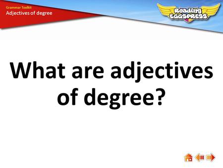 What are adjectives of degree? Grammar Toolkit Adjectives of degree.