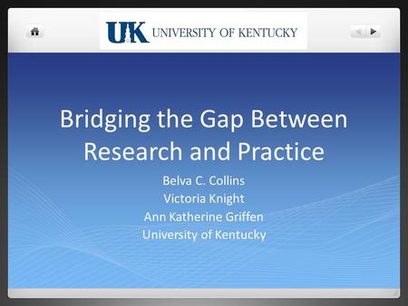 Bridging the Gap Between Research and Practice Belva C. Collins Victoria Knight Ann Katherine Griffen University of Kentucky.