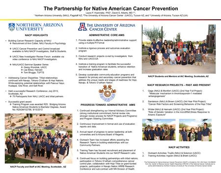 The Partnership for Native American Cancer Prevention Laura F. Huenneke, PhD 1, David S. Alberts, MD 2,3, 1 Northern Arizona University (NAU), Flagstaff.