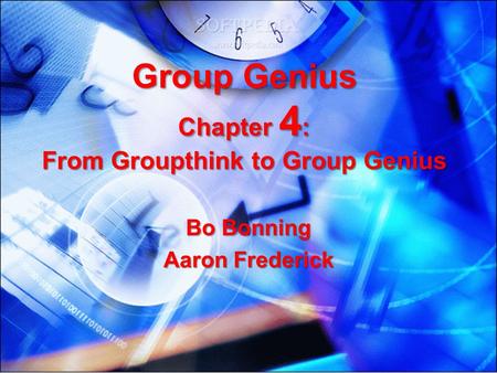 Group Genius Chapter 4 : From Groupthink to Group Genius Bo Bonning Aaron Frederick.