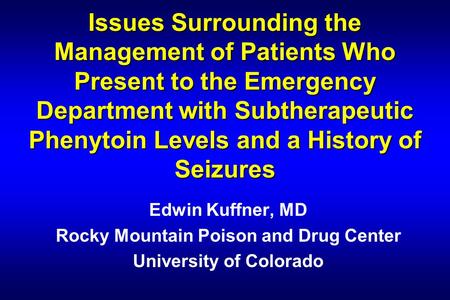Issues Surrounding the Management of Patients Who Present to the Emergency Department with Subtherapeutic Phenytoin Levels and a History of Seizures Edwin.