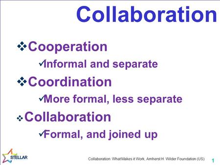 1 Collaboration  Cooperation Informal and separate  Coordination More formal, less separate  Collaboration Formal, and joined up Collaboration: What.
