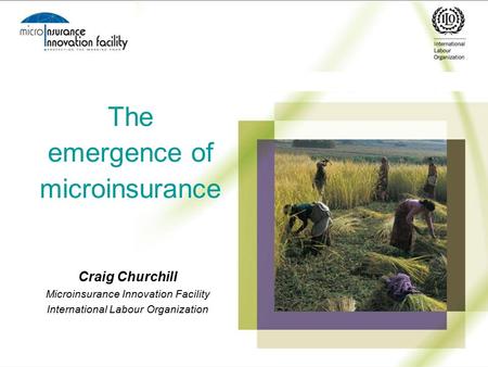 The emergence of microinsurance Craig Churchill Microinsurance Innovation Facility International Labour Organization.