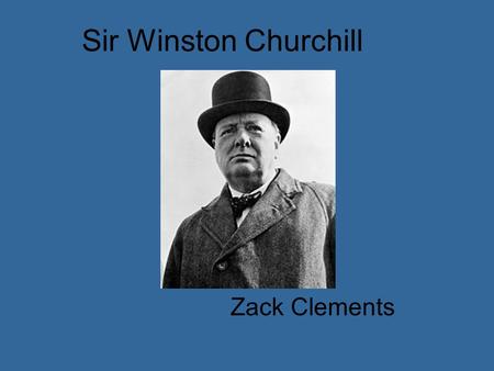 Sir Winston Churchill Zack Clements. Sir Winston Churchill was born on November 30 th, 1847.