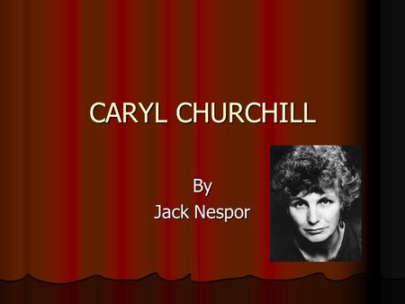 CARYL CHURCHILL By Jack Nespor. Memorial plays wrote during Her stay at oxford university Downstairs (1958) Downstairs (1958) Having a Wonderful Time.
