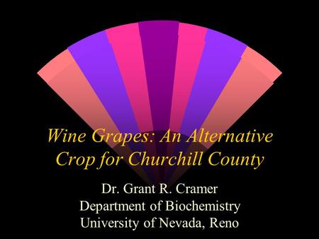 Wine Grapes: An Alternative Crop for Churchill County Dr. Grant R. Cramer Department of Biochemistry University of Nevada, Reno.