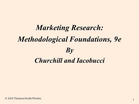 1 Marketing Research: Methodological Foundations, 9e By Churchill and Iacobucci © 2005 Thomson/South-Western.